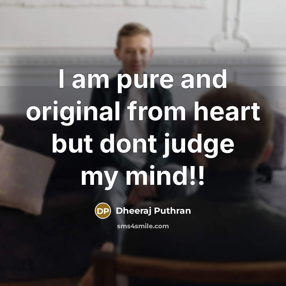 “I am pure and original from heart but dont judge my mind!!” quote by Dheeraj Puthran
