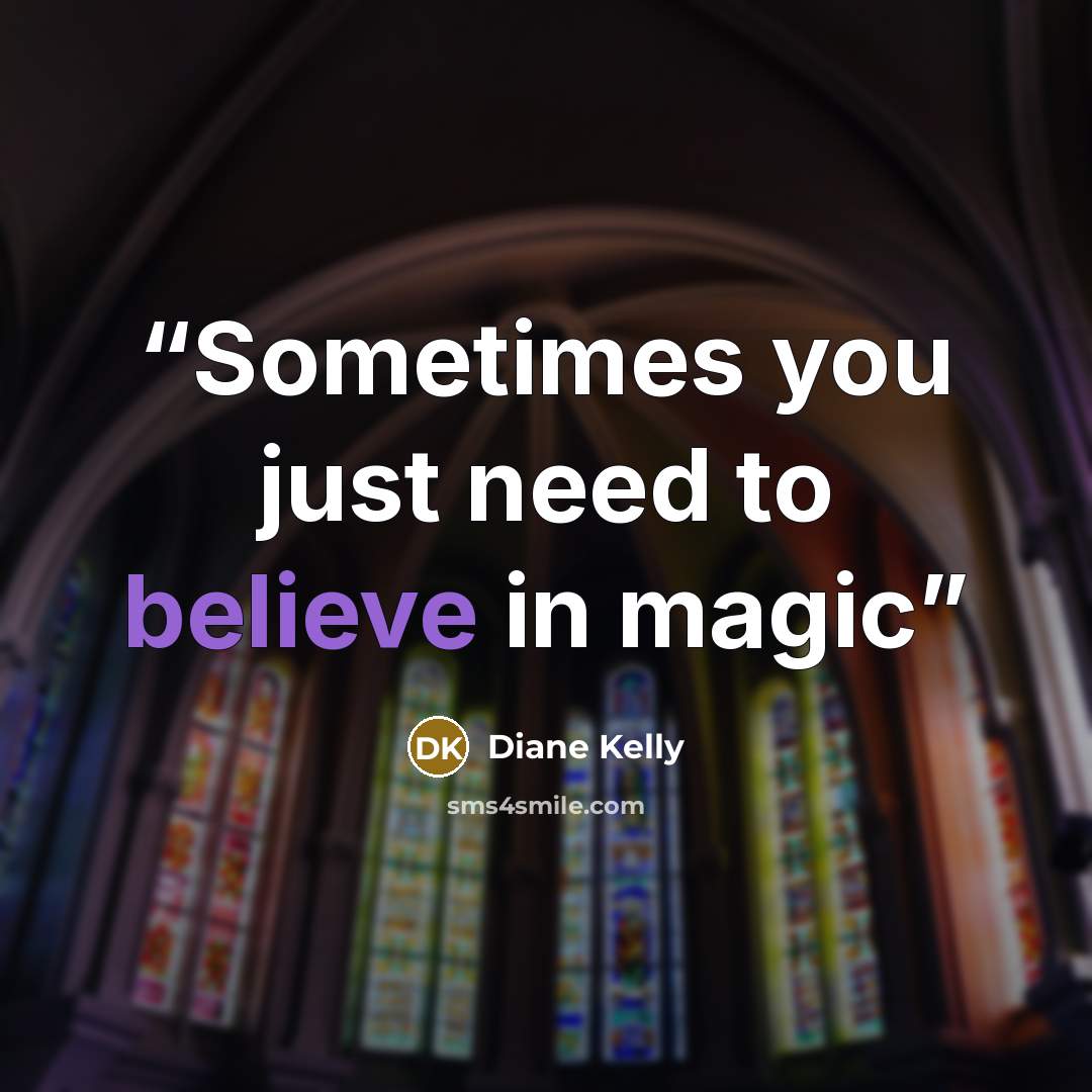 “Sometimes you just need to believe in magic” quote by Diane Kelly