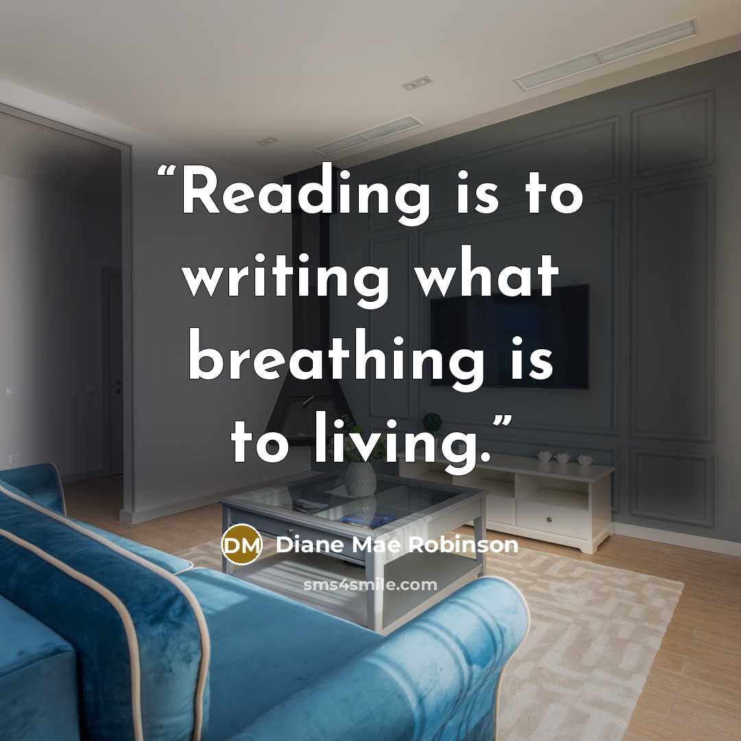 “Reading is to writing what breathing is to living.” quote by Diane Mae Robinson