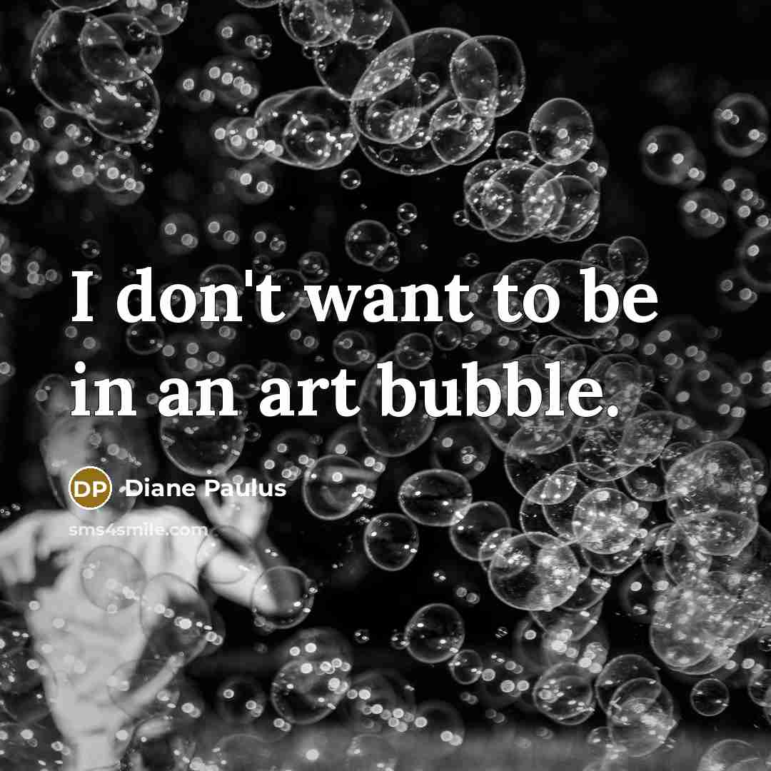 “I don't want to be in an art bubble.…” quote by Diane Paulus