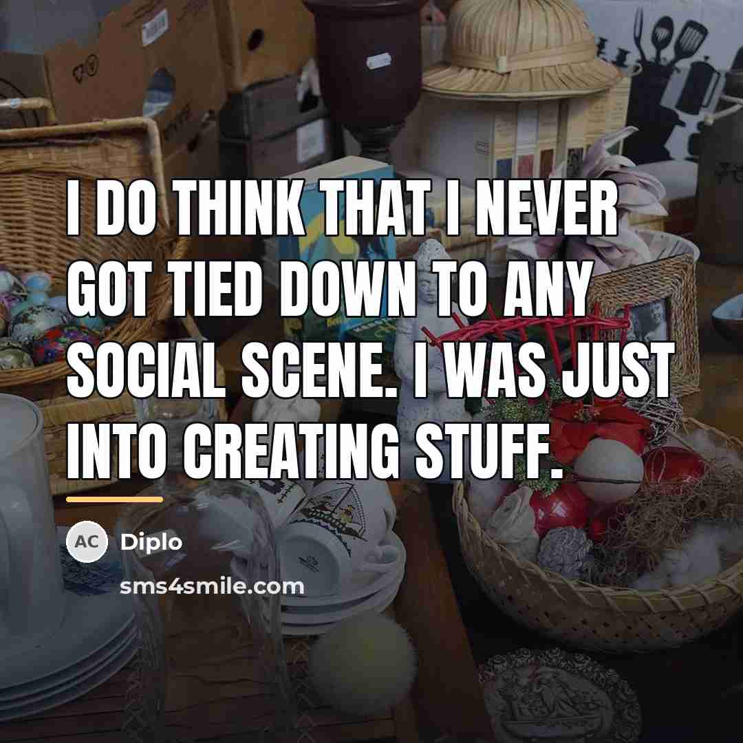 “I do think that I never got tied down to…” quote by Diplo