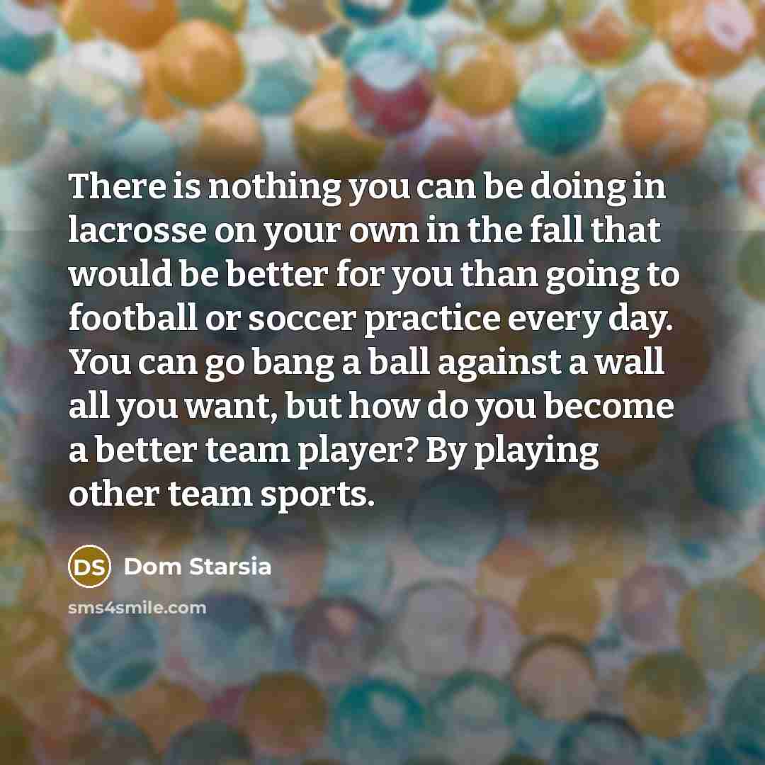 “There is nothing you can be doing in lacrosse on…” quote by Dom Starsia