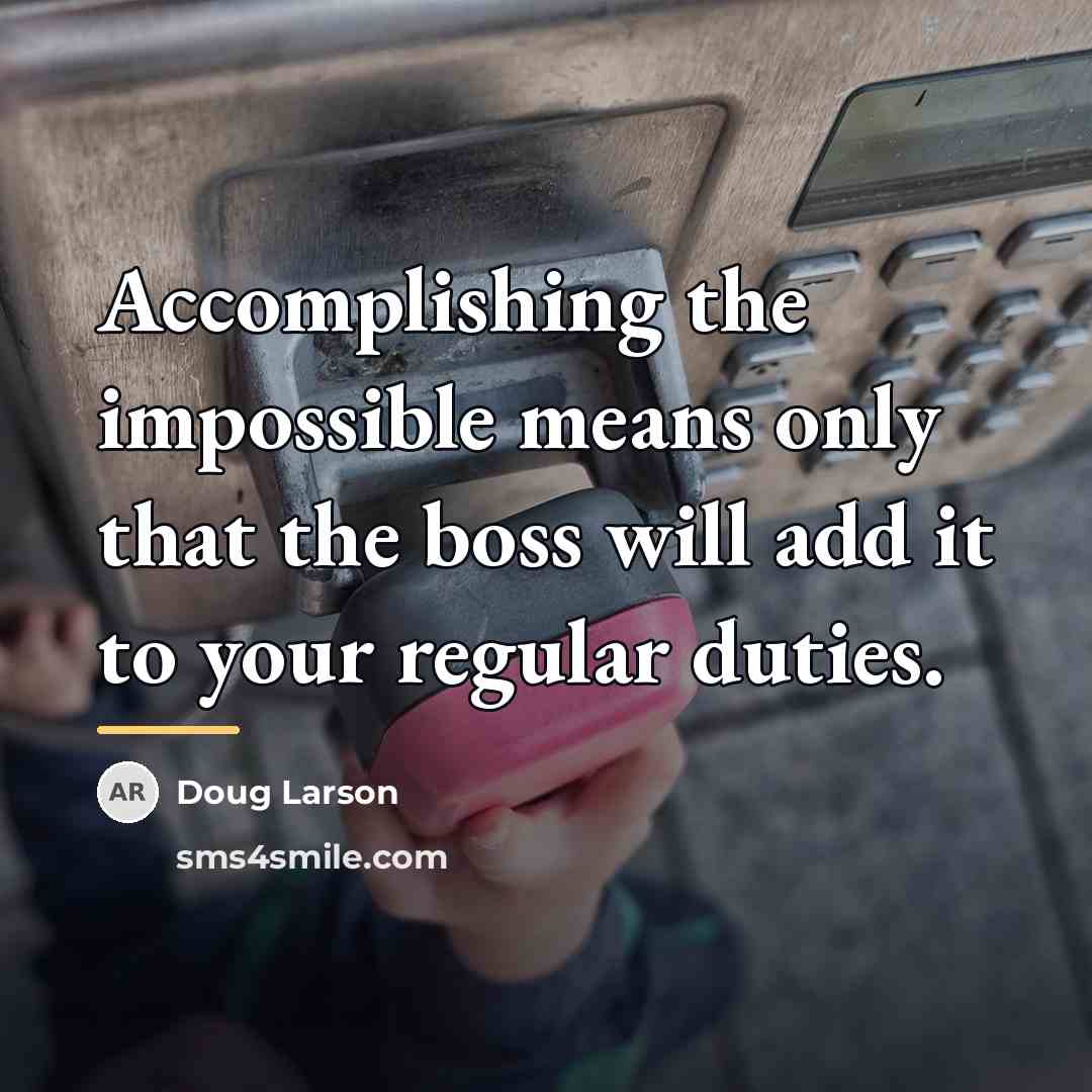 “Accomplishing the impossible means only that the boss will add…” quote by Doug Larson