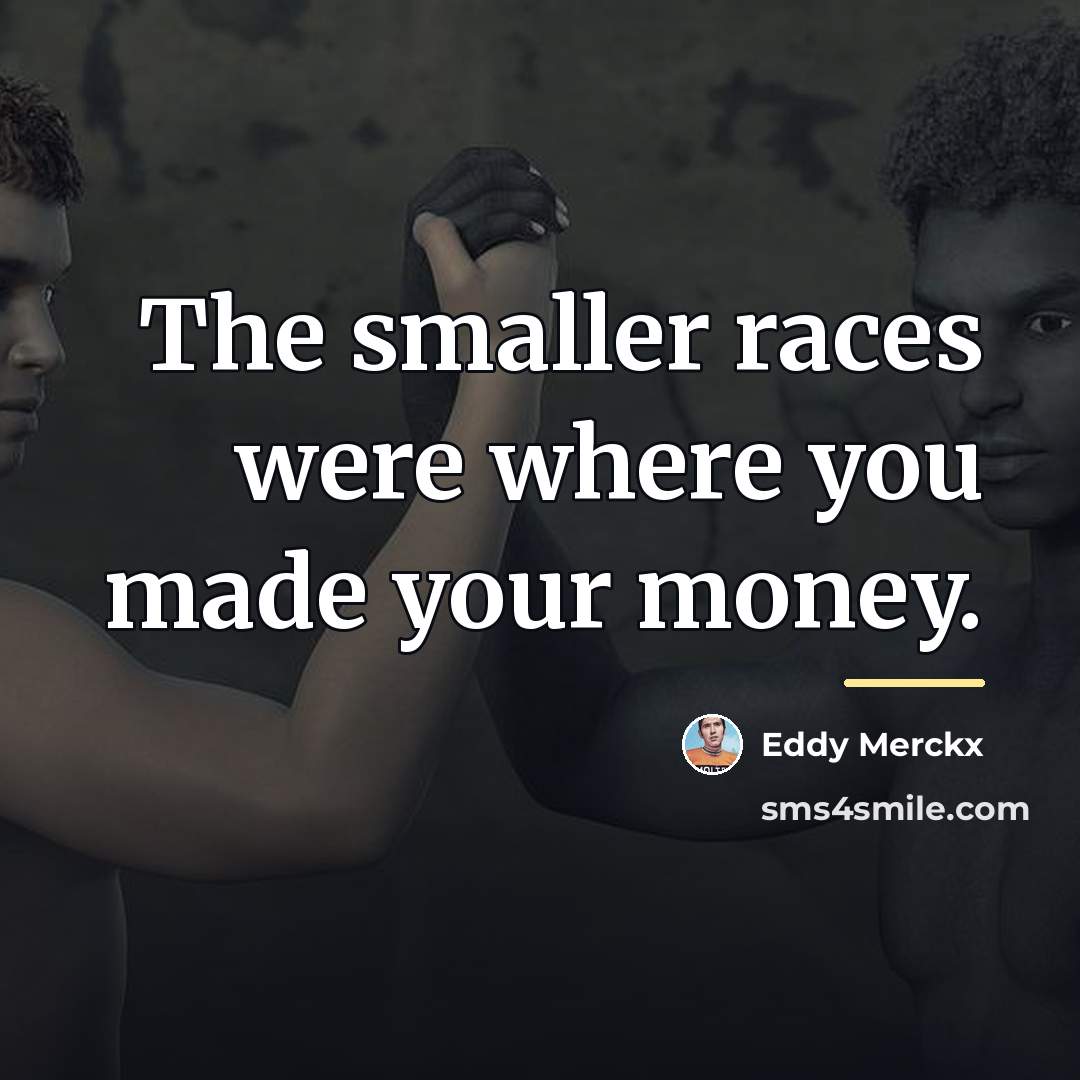 “The smaller races were where you made your money.…” quote by Eddy Merckx