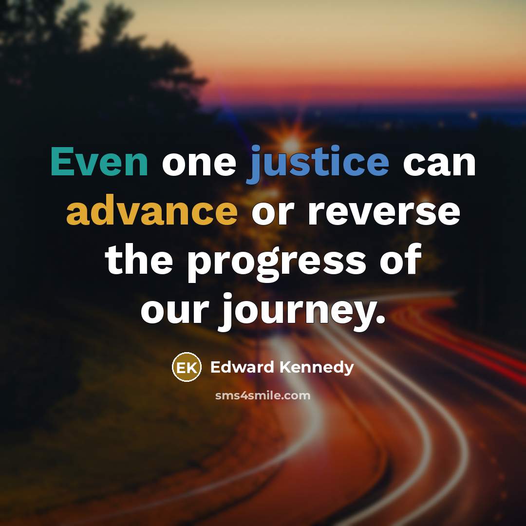 “Even one justice can advance or reverse the progress of our journey.” quote by Edward Kennedy