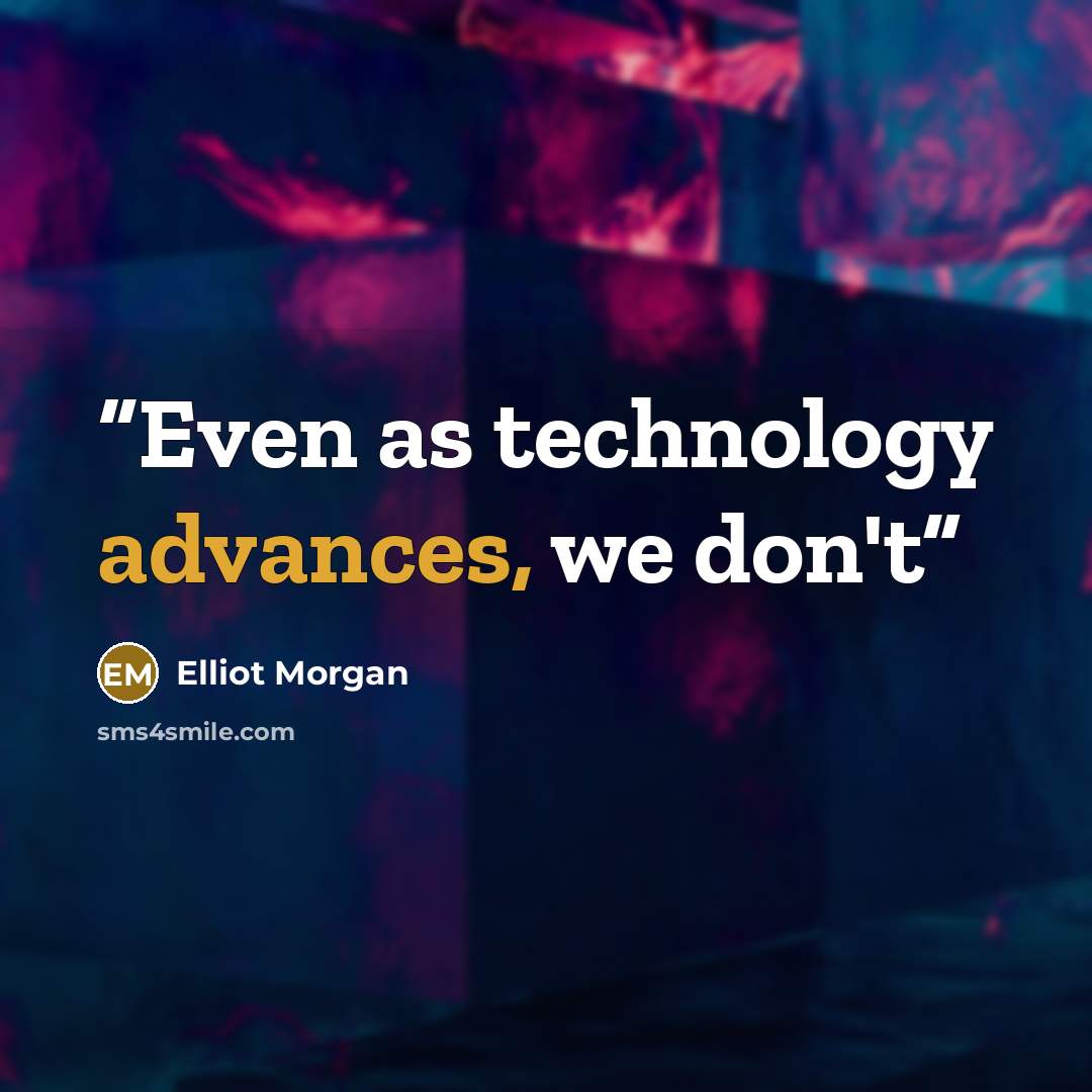 “Even as technology advances, we don't” quote by Elliot Morgan