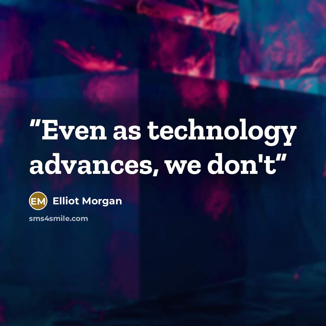 “Even as technology advances, we don't” quote by Elliot Morgan