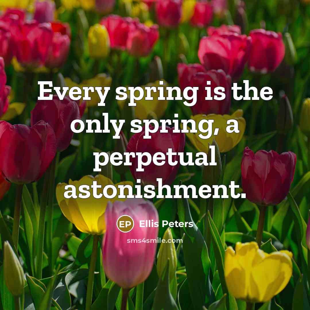 “Every spring is the only spring, a perpetual astonishment.…” quote by Ellis Peters