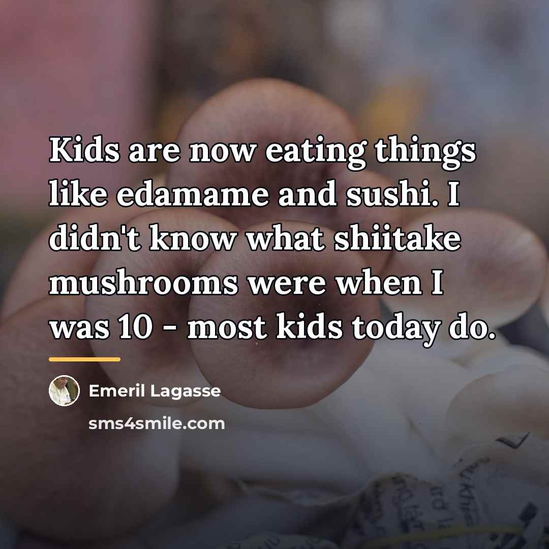 “Kids are now eating things like edamame and sushi. I…” quote by Emeril Lagasse