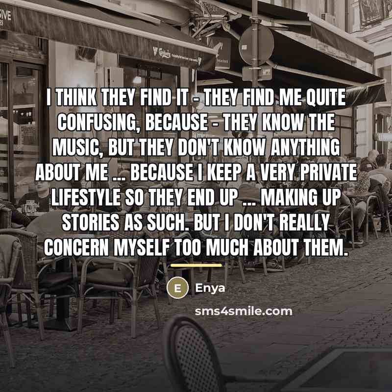 “I think they find it - they find me quite…” quote by Enya