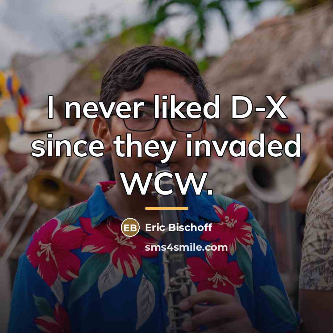 “I never liked D-X since they invaded WCW.…” quote by Eric Bischoff
