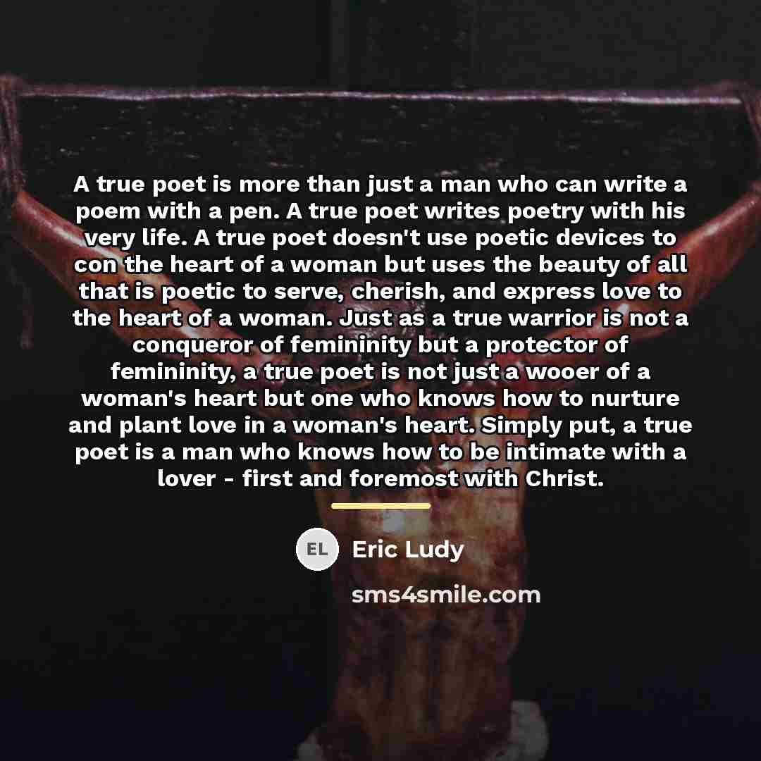 “A true poet is more than just a man who…” quote by Eric Ludy