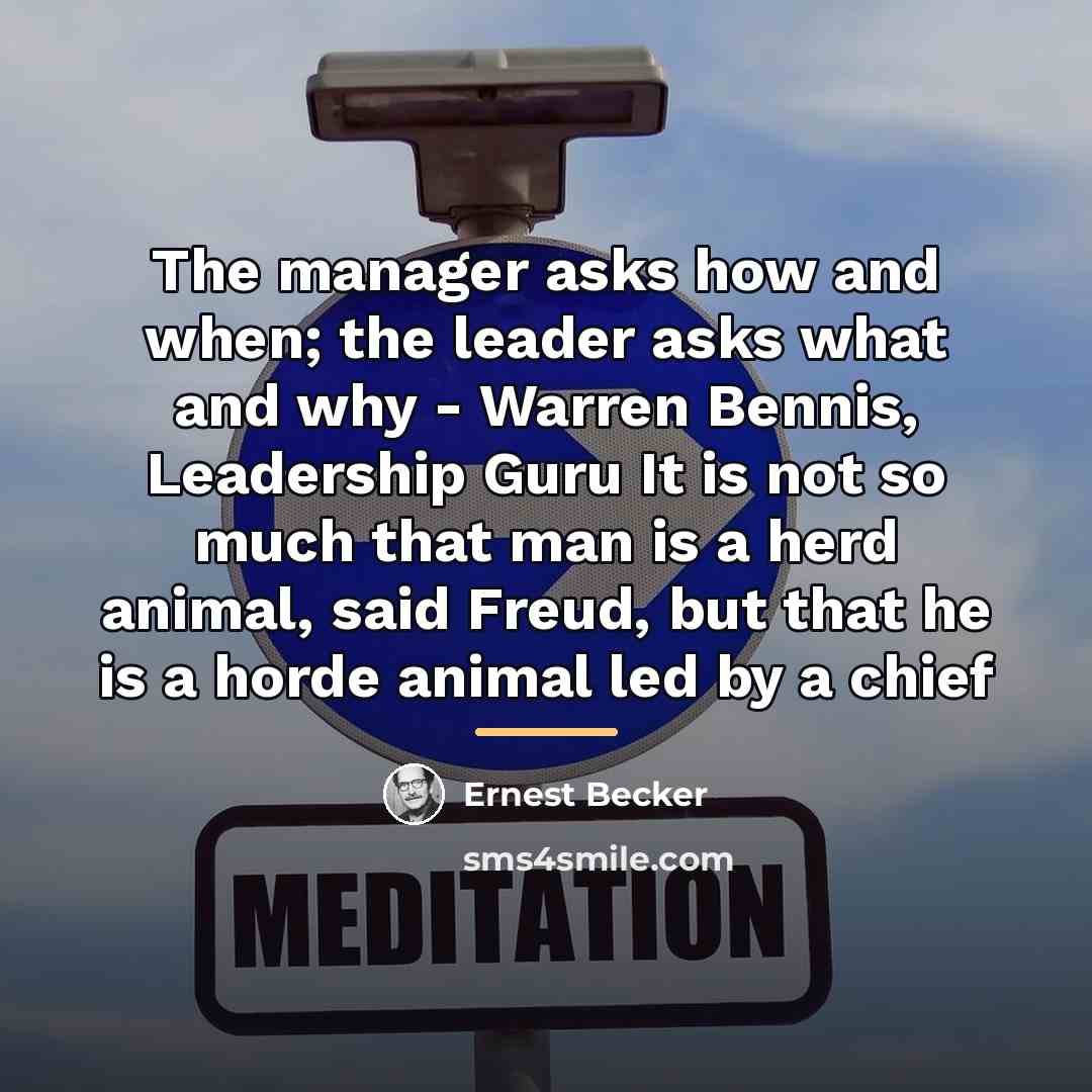 “The manager asks how and when; the leader asks what…” quote by Ernest Becker