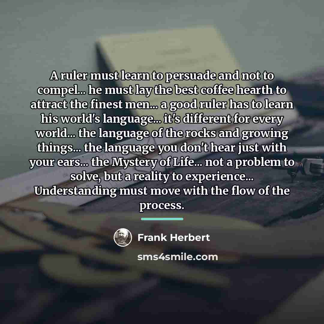 “A ruler must learn to persuade and not to compel...…” quote by Frank Herbert
