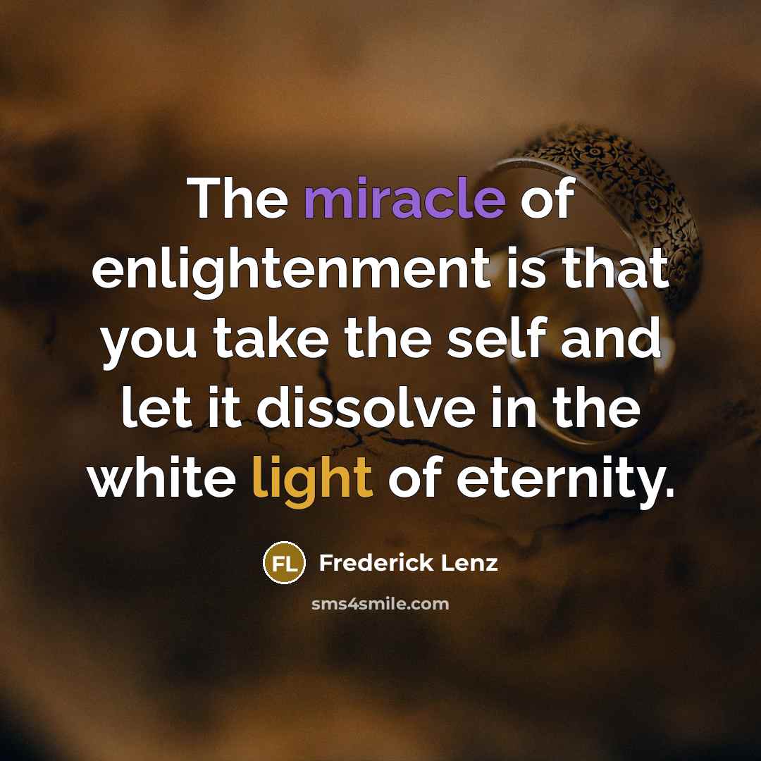 “The miracle of enlightenment is that you take the self…” quote by Frederick Lenz
