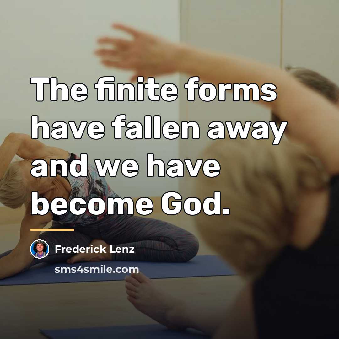 “The finite forms have fallen away and we have become…” quote by Frederick Lenz