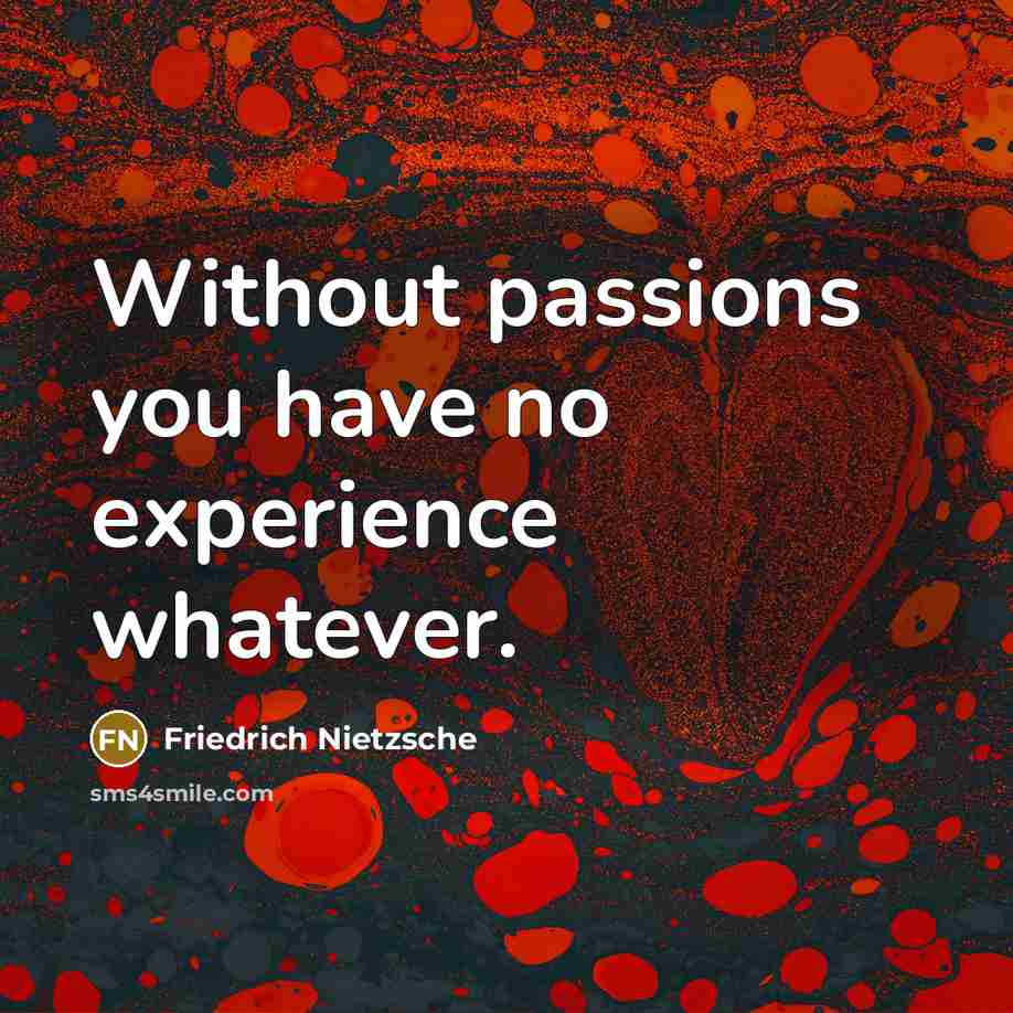 “Without passions you have no experience whatever.…” quote by Friedrich Nietzsche