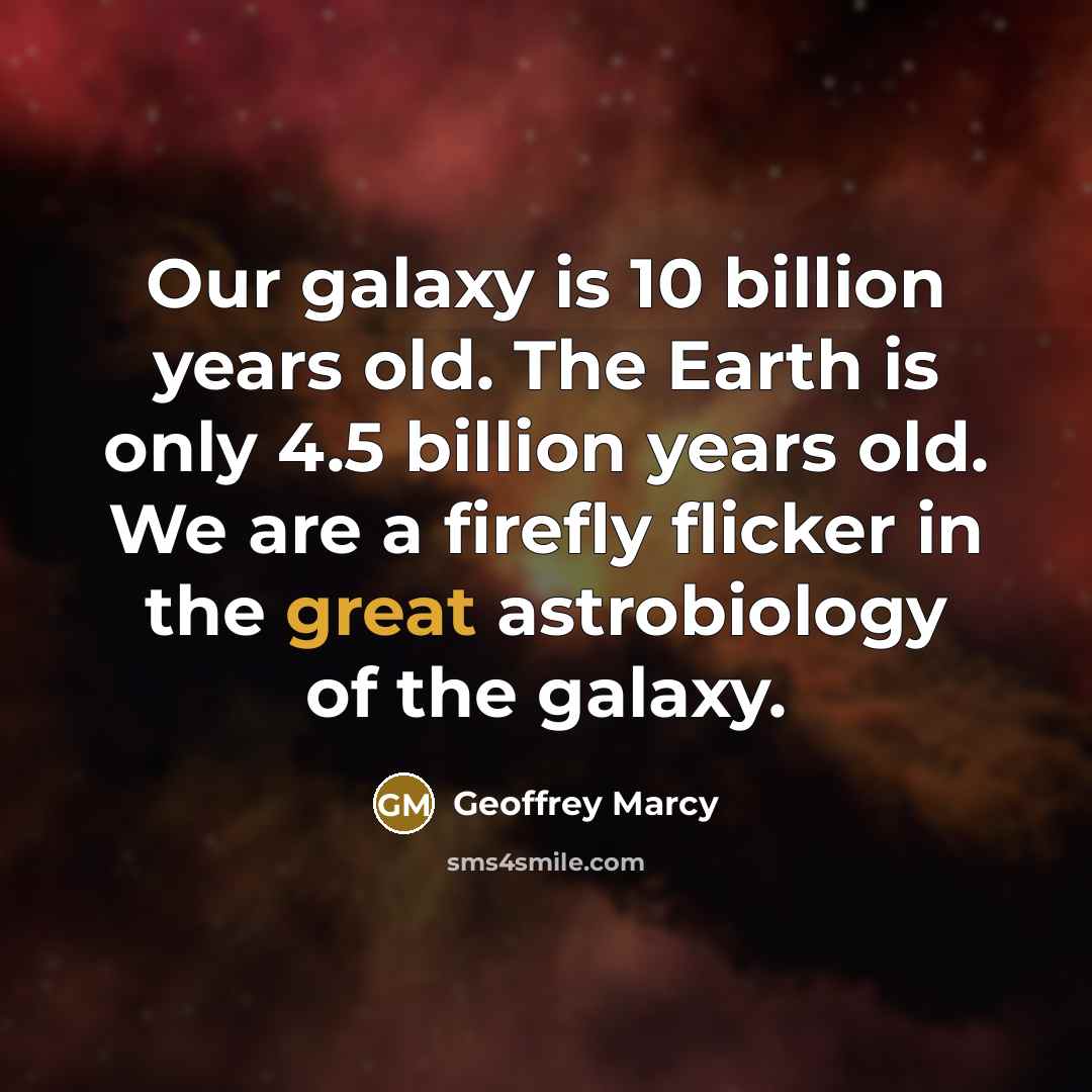 “Our galaxy is 10 billion years old. The Earth is…” quote by Geoffrey Marcy