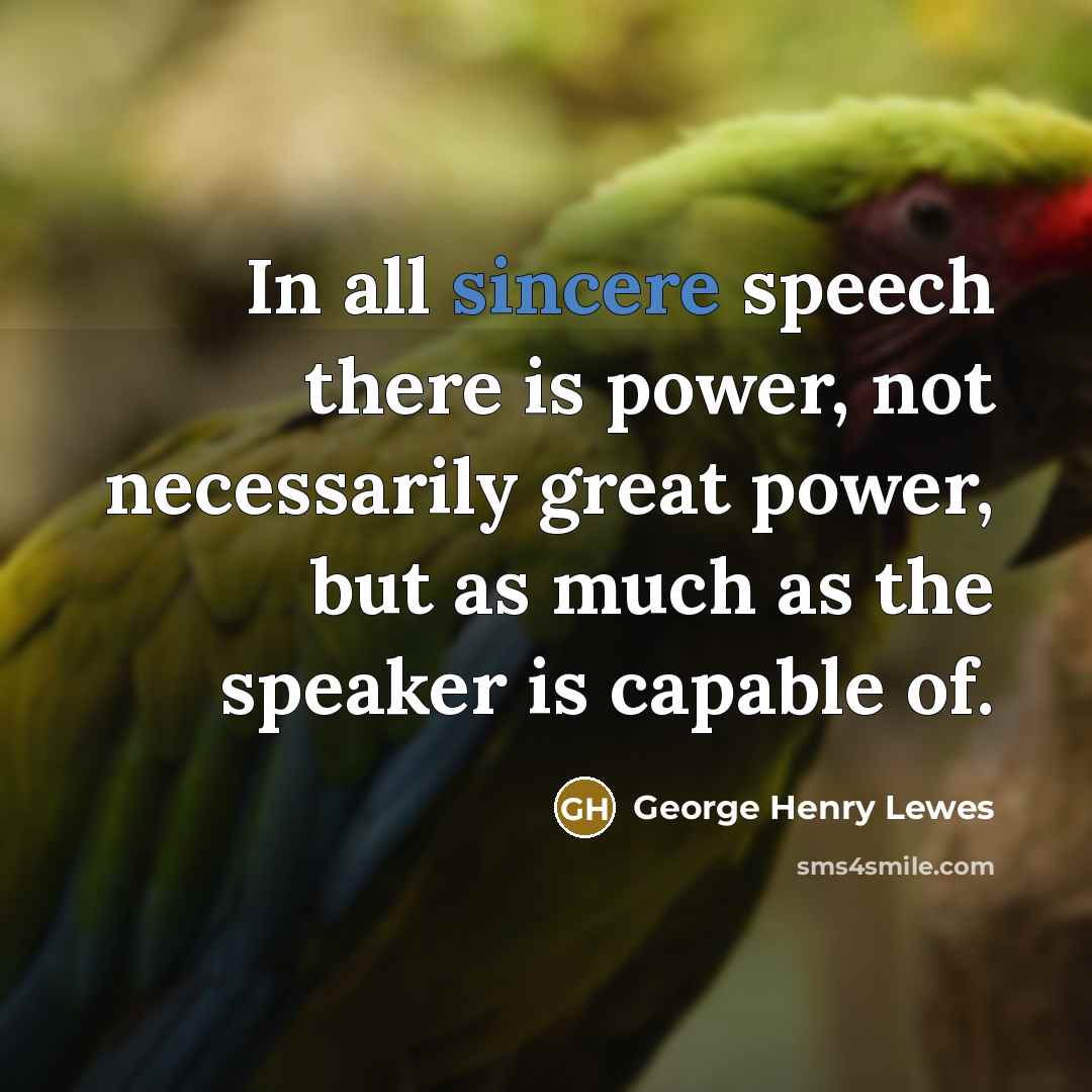 “In all sincere speech there is power, not necessarily great…” quote by George Henry Lewes