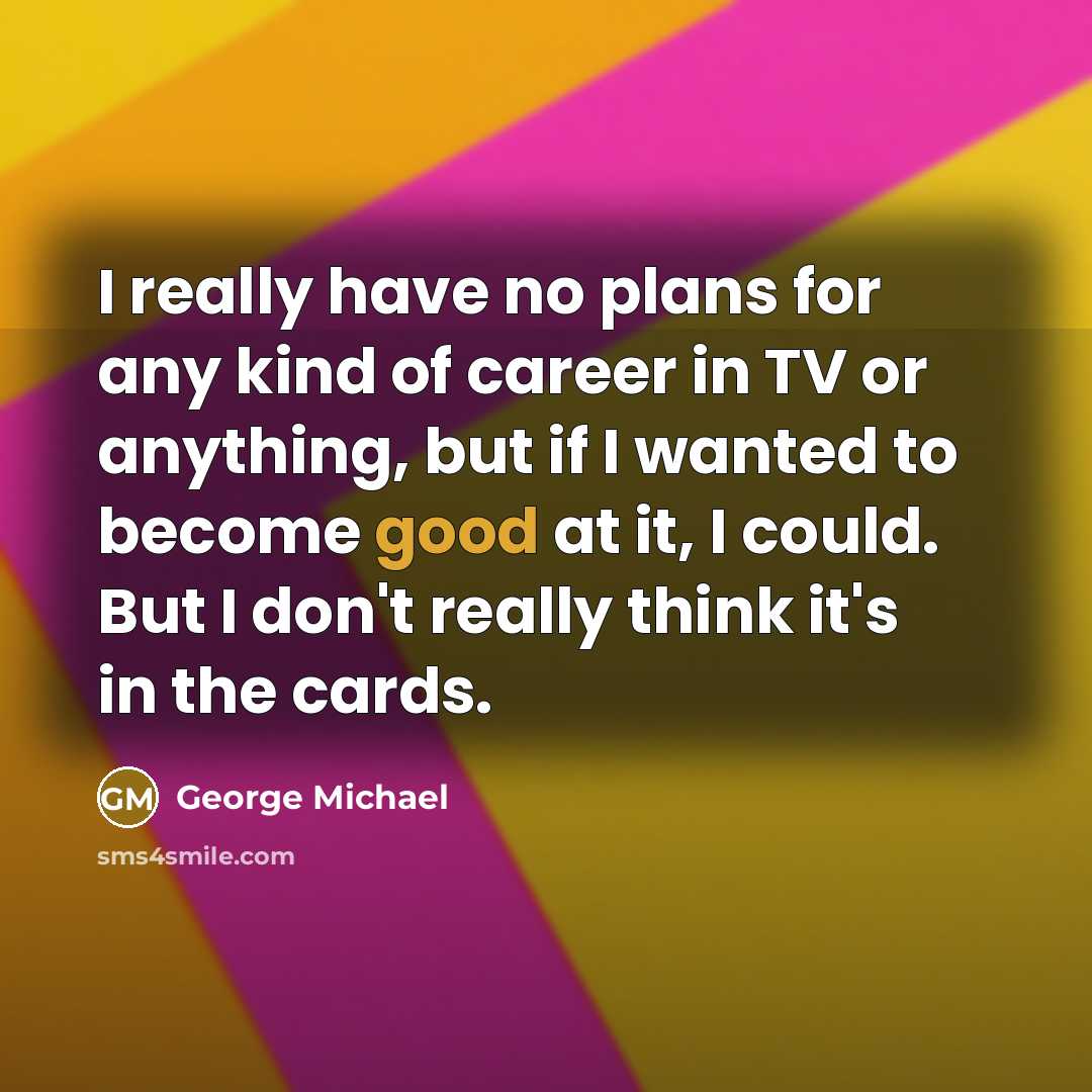 “I really have no plans for any kind of career…” quote by George Michael