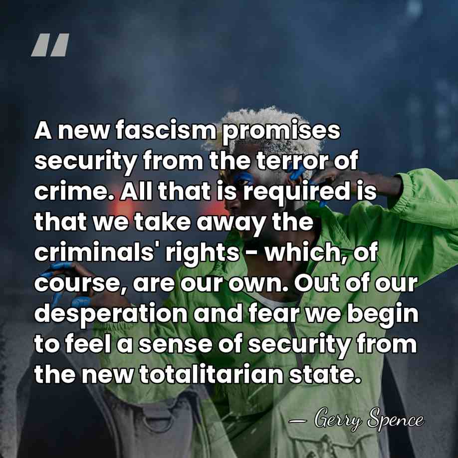 A new fascism promises security from the terror of crime. All that&hellip; - Gerry Spence