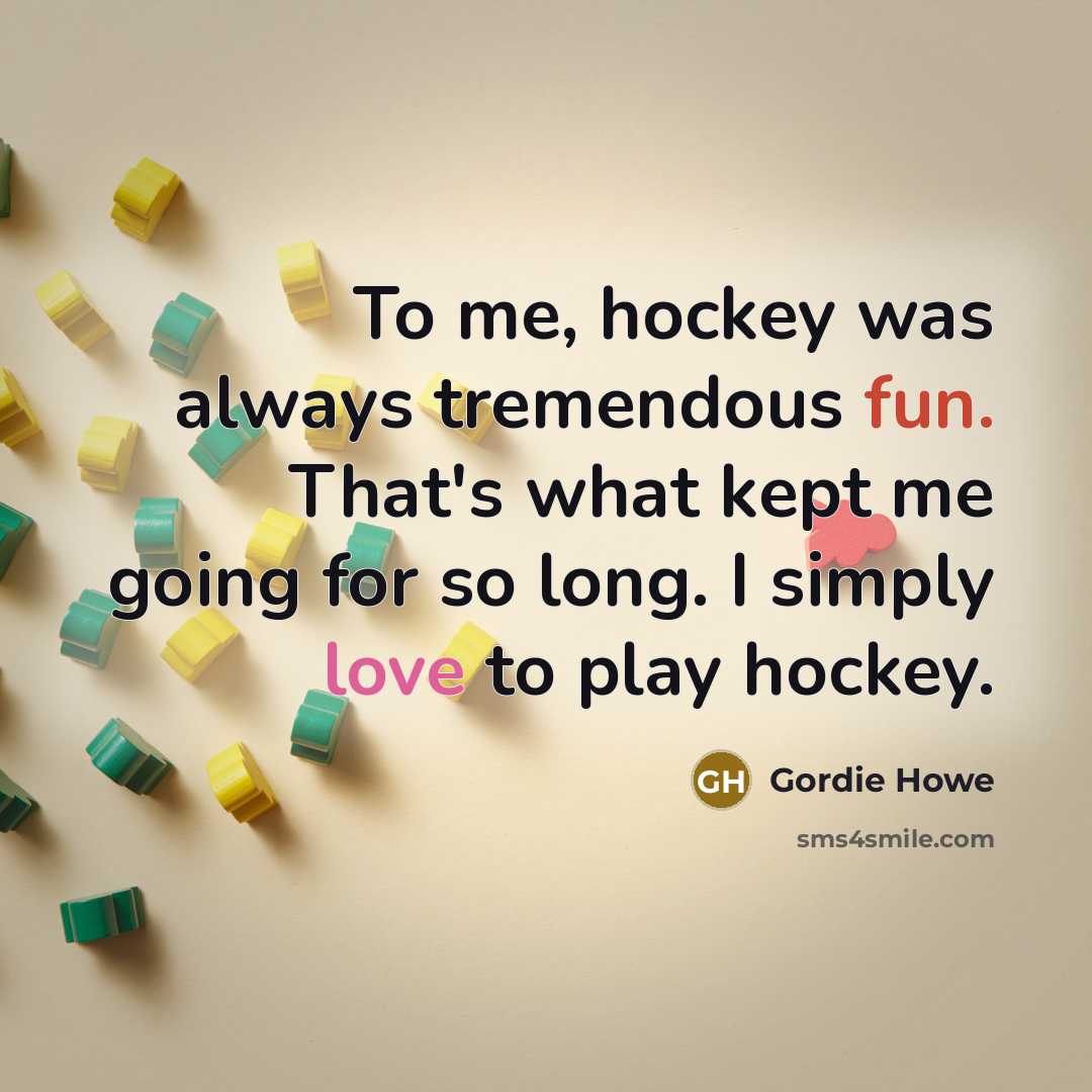 “To me, hockey was always tremendous fun. That's what kept…” quote by Gordie Howe