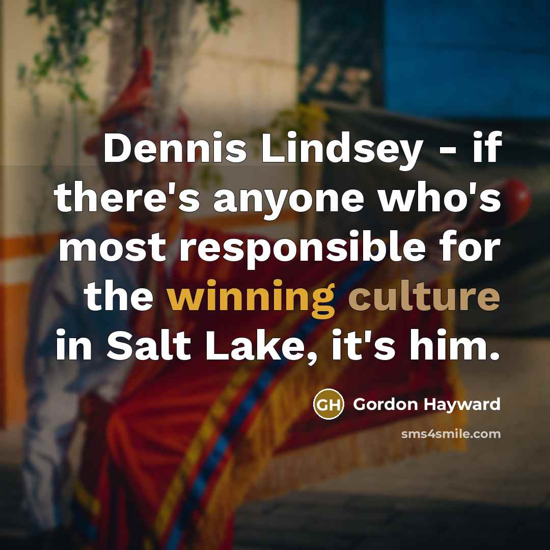 “Dennis Lindsey - if there's anyone who's most responsible for…” quote by Gordon Hayward