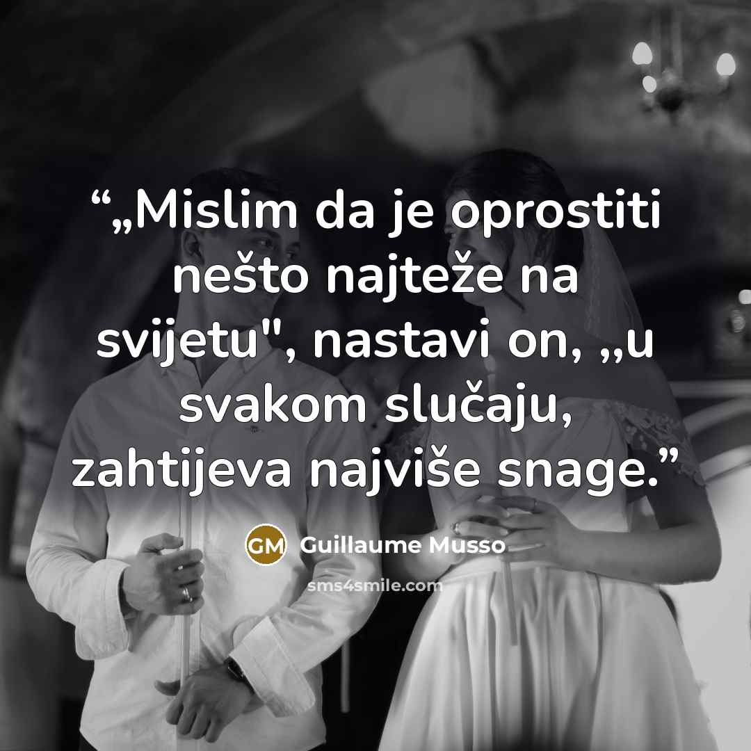 “„Mislim da je oprostiti nešto najteže na svijetu", nastavi on, ,,u svakom slučaju, zahtijeva najviše snage.” quote by Guillaume Musso