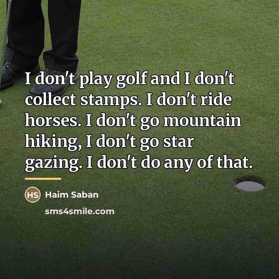 “I don't play golf and I don't collect stamps. I…” quote by Haim Saban