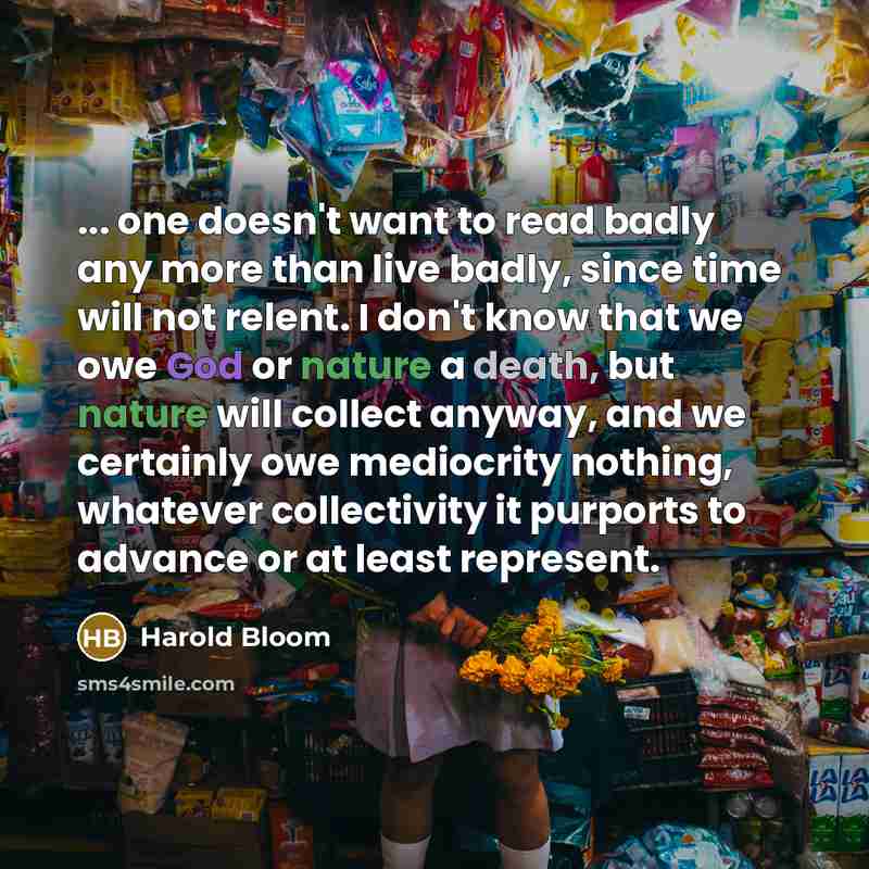 “... one doesn't want to read badly any more than…” quote by Harold Bloom