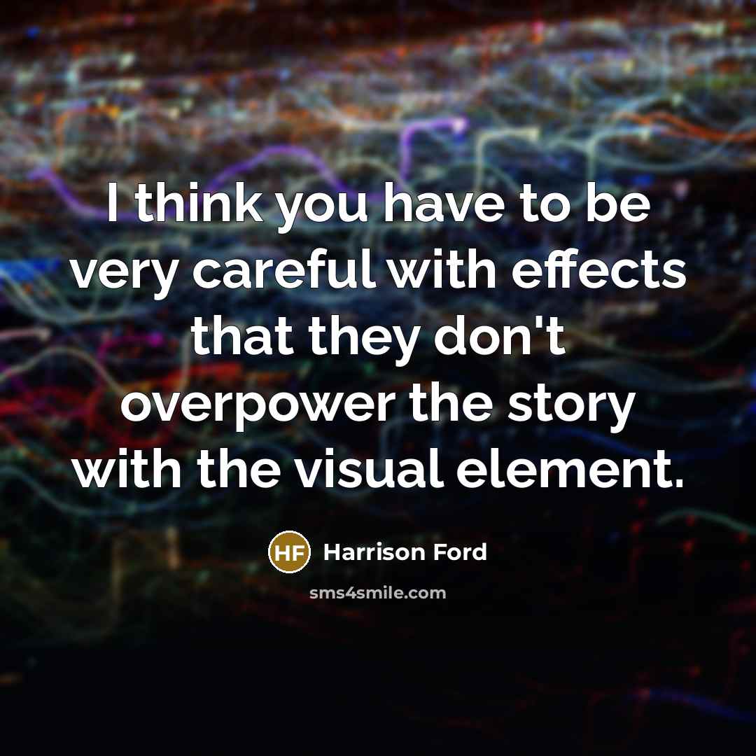 “I think you have to be very careful with effects…” quote by Harrison Ford