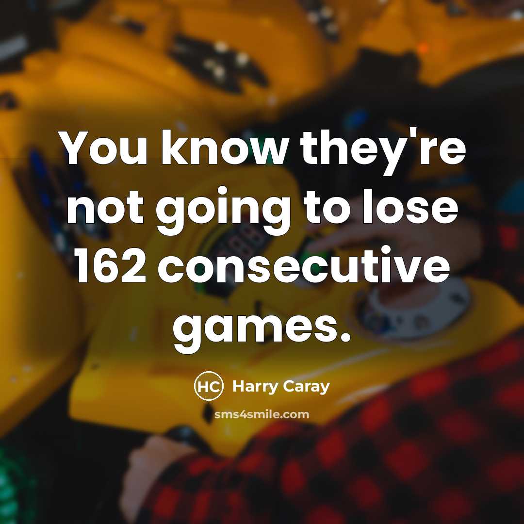 “You know they're not going to lose 162 consecutive games.…” quote by Harry Caray