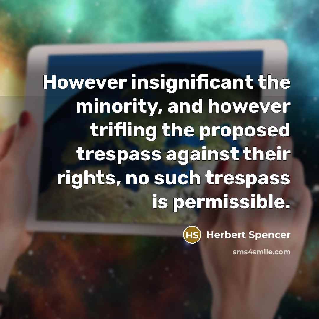 “However insignificant the minority, and however trifling the proposed trespass…” quote by Herbert Spencer