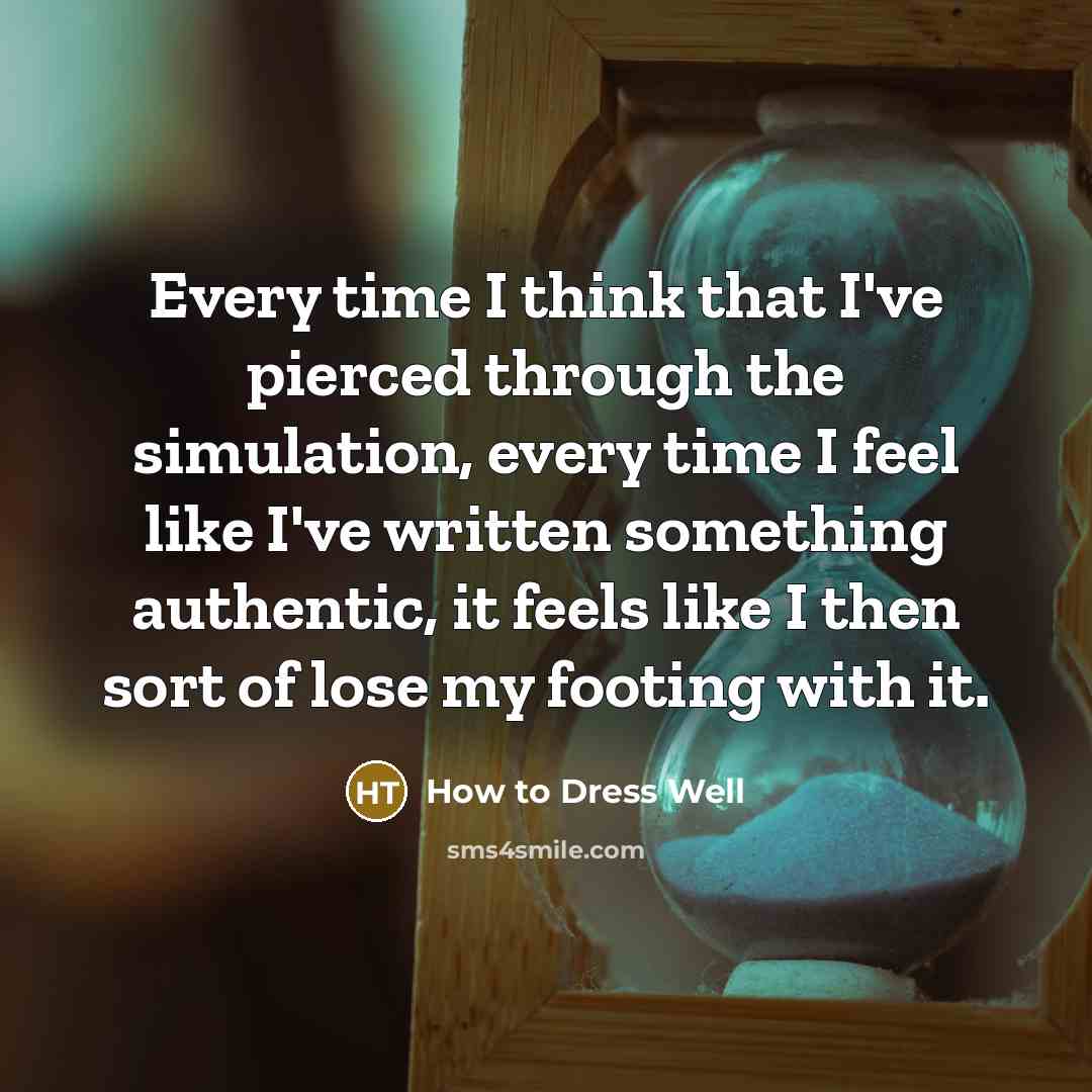 “Every time I think that I've pierced through the simulation,…” quote by How to Dress Well
