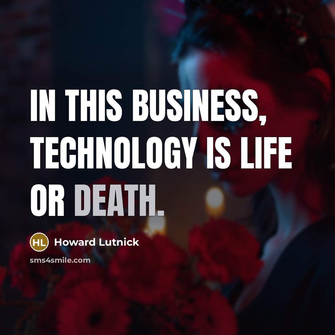 “In this business, technology is life or death.…” quote by Howard Lutnick