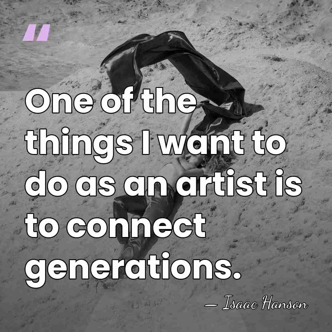 One of the things I want to do as an artist is&hellip; - Isaac Hanson