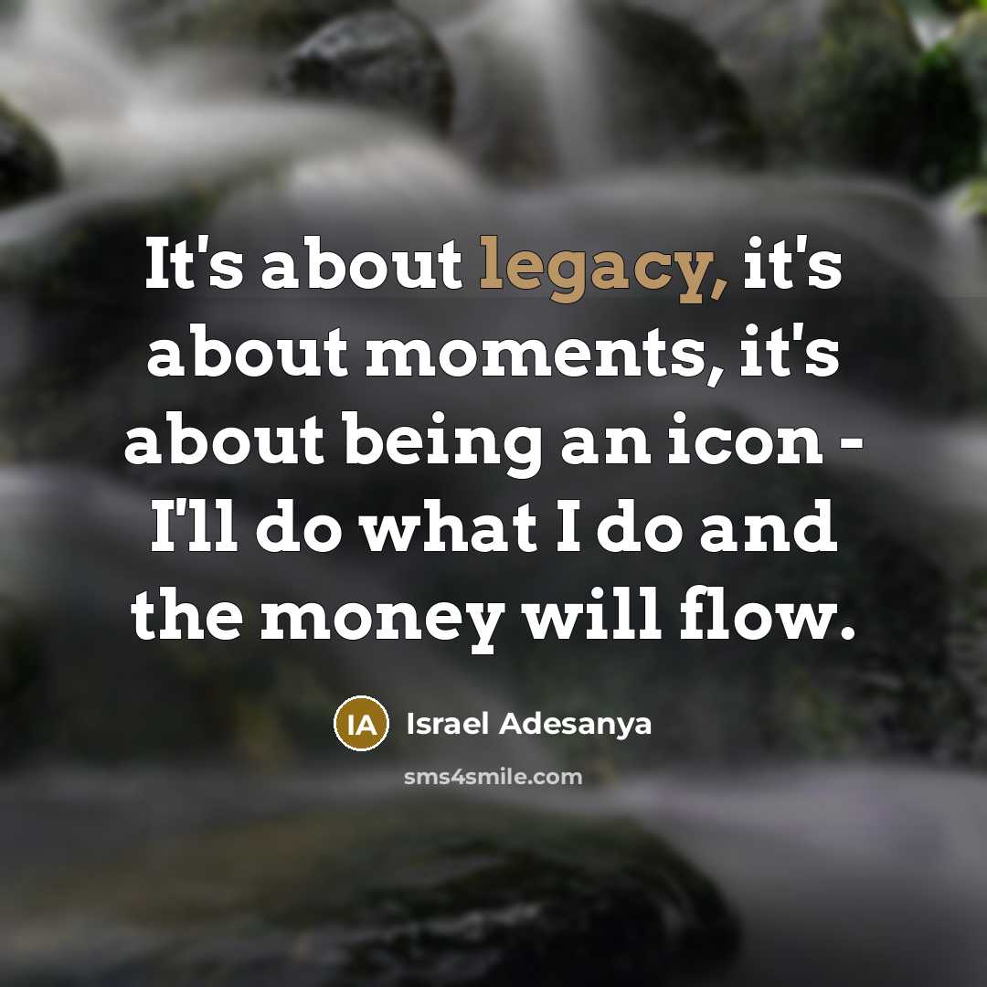 “It's about legacy, it's about moments, it's about being an…” quote by Israel Adesanya