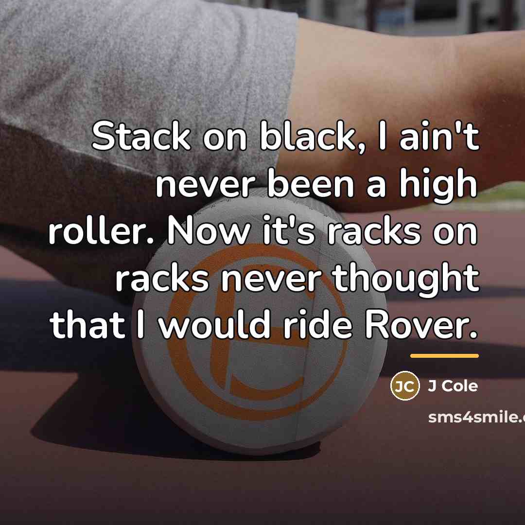 “Stack on black, I ain't never been a high roller.…” quote by J Cole