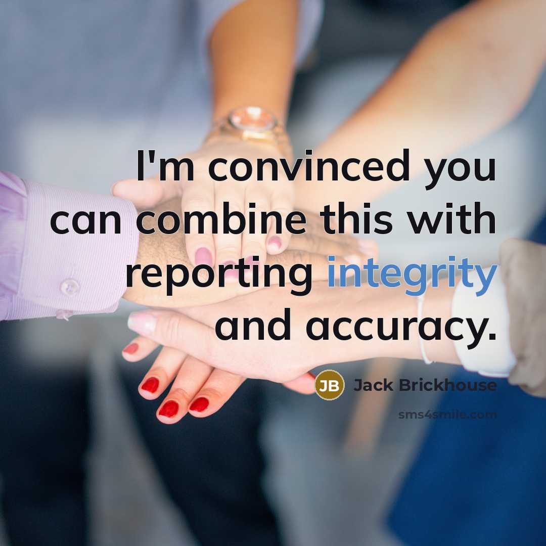 “I'm convinced you can combine this with reporting integrity and…” quote by Jack Brickhouse