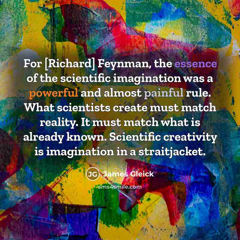 “For [Richard] Feynman, the essence of the scientific imagination was…” quote by James Gleick