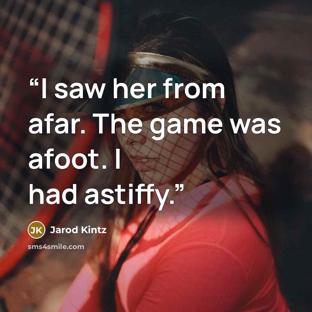 “I saw her from afar. The game was afoot. I had astiffy.” quote by Jarod Kintz