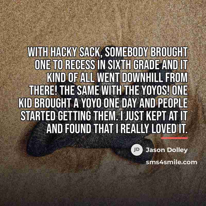 “With hacky sack, somebody brought one to recess in sixth…” quote by Jason Dolley