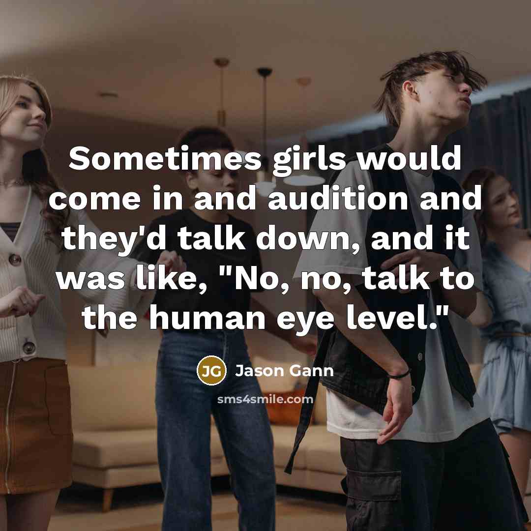 “Sometimes girls would come in and audition and they'd talk…” quote by Jason Gann