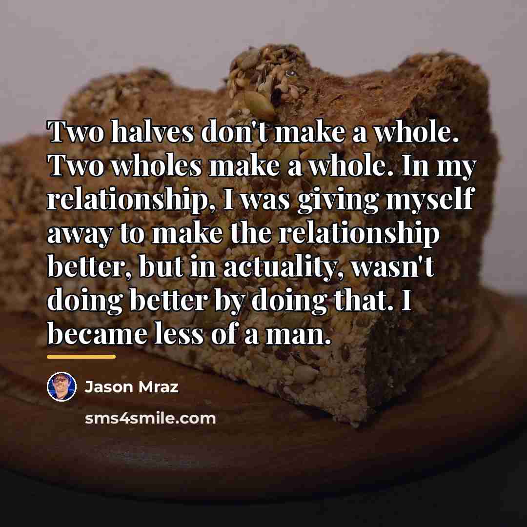 “Two halves don't make a whole. Two wholes make a…” quote by Jason Mraz