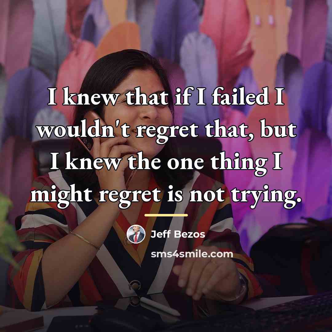 “I knew that if I failed I wouldn't regret that,…” quote by Jeff Bezos