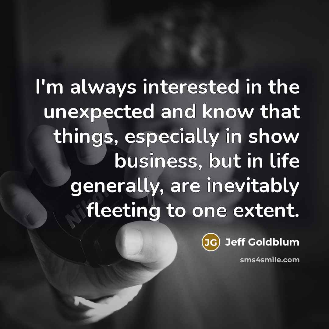 “I'm always interested in the unexpected and know that things,…” quote by Jeff Goldblum
