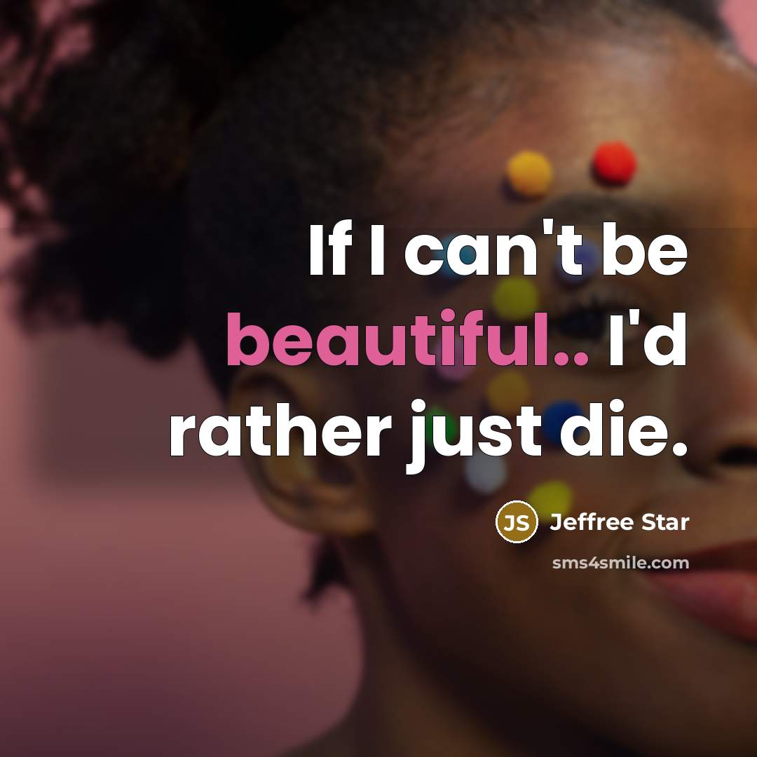 “If I can't be beautiful.. I'd rather just die.…” quote by Jeffree Star