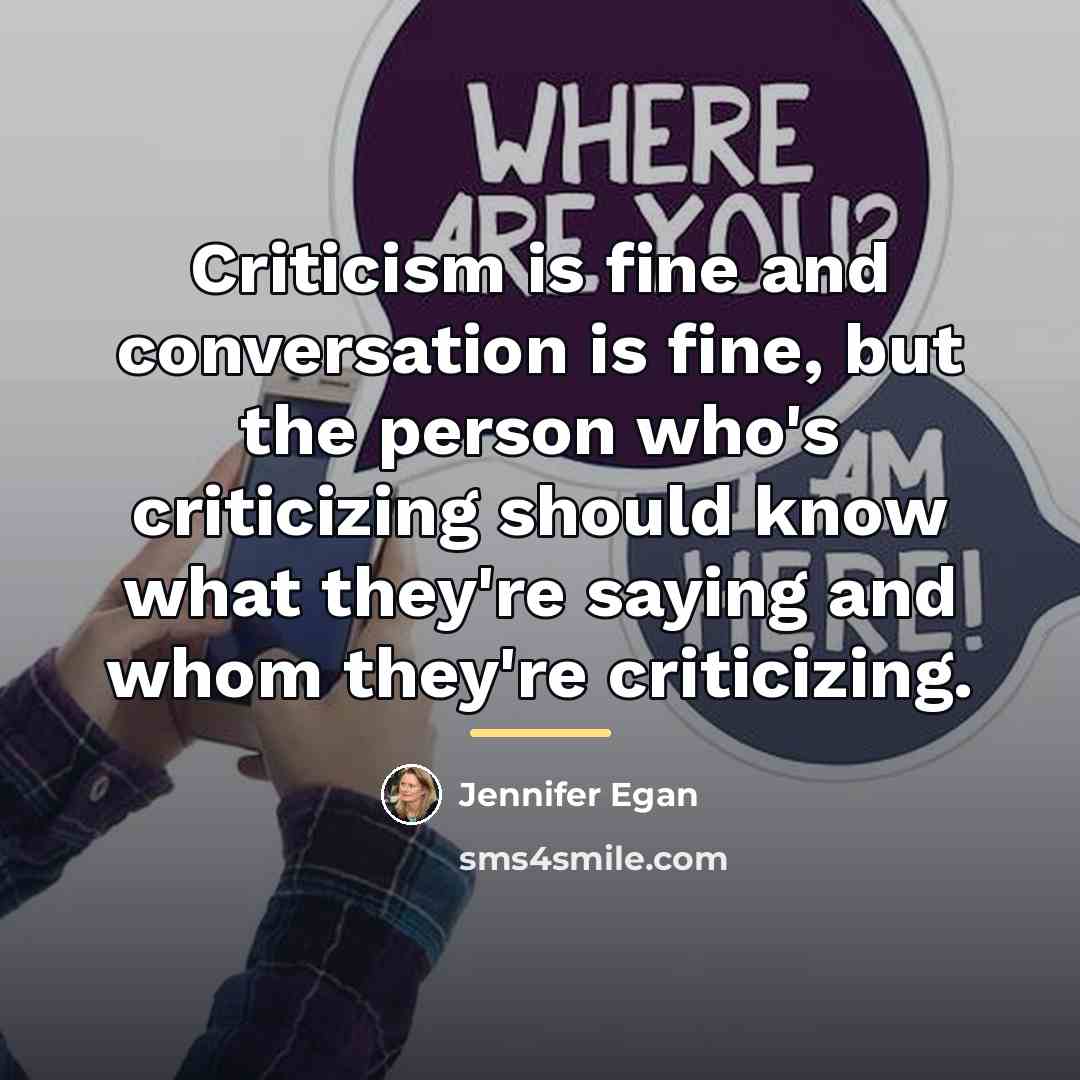“Criticism is fine and conversation is fine, but the person…” quote by Jennifer Egan