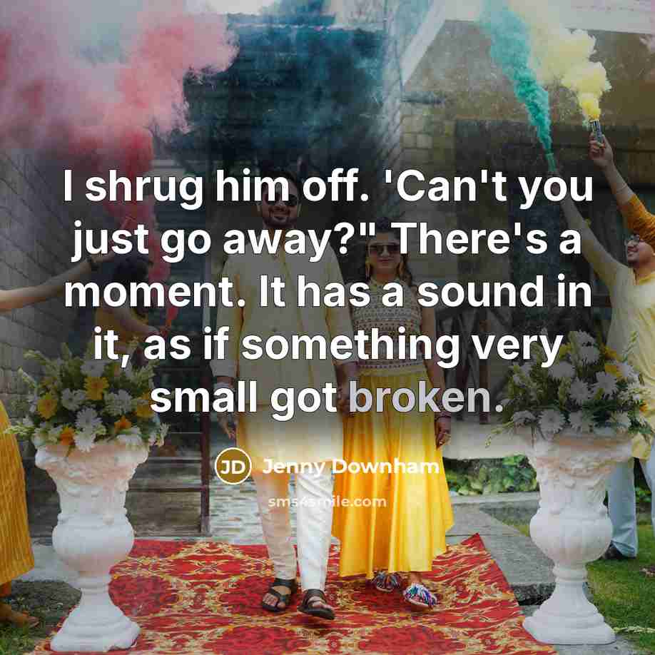 “I shrug him off. 'Can't you just go away?" There's…” quote by Jenny Downham
