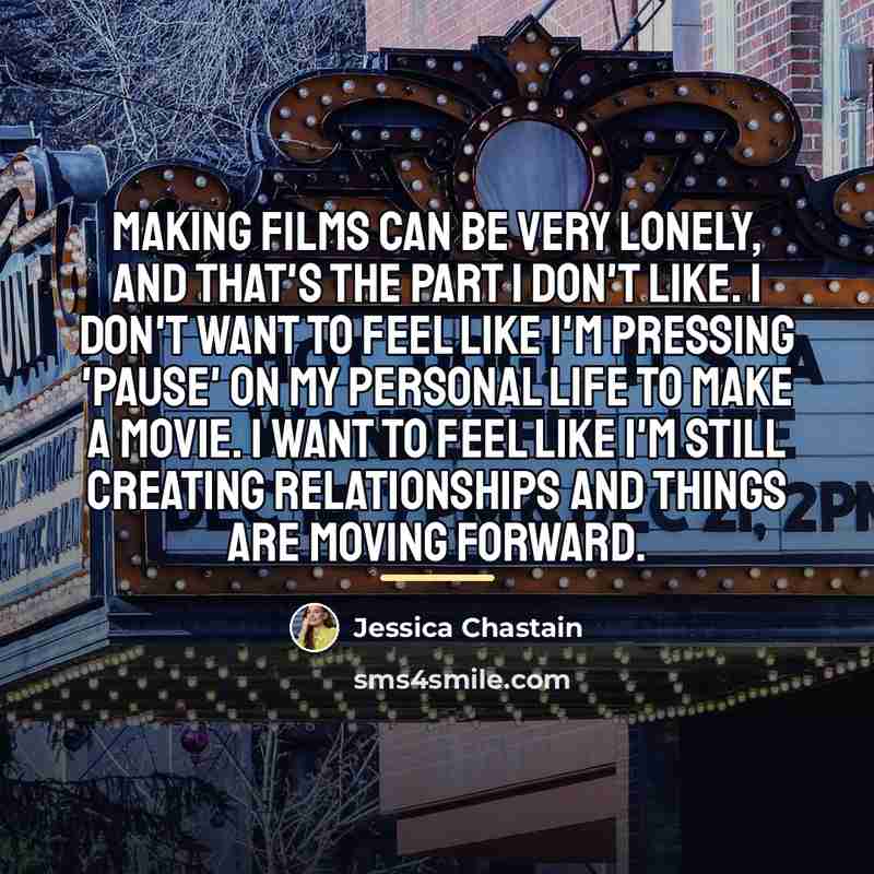 “Making films can be very lonely, and that's the part…” quote by Jessica Chastain